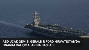 ABD Uçak Gemisi Gerald R Ford Hırvatistan'da Onarım Çalışmalarına Başladı