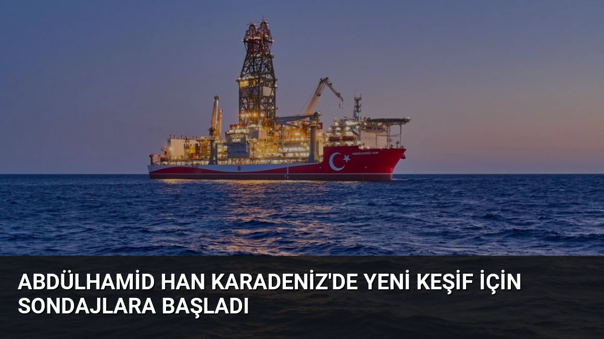 Abdülhamid Han Karadeniz’de Yeni Keşif İçin Sondajlara Başladı