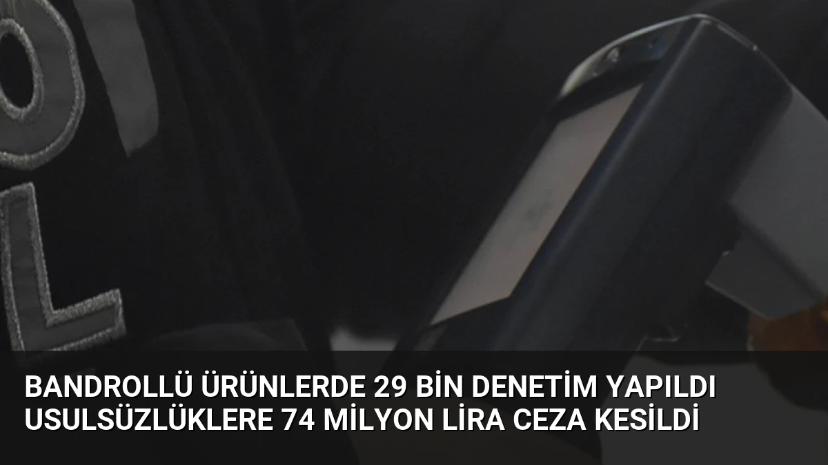 Bandrollü Ürünlerde 29 Bin Denetim Yapıldı Usulsüzlüklere 74 Milyon Lira Ceza Kesildi