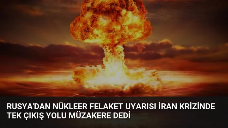 Rusya’dan Nükleer Felaket Uyarısı İran Krizinde Tek Çıkış Yolu Müzakere Dedi