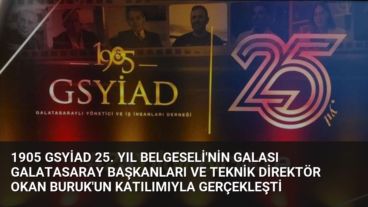 1905 GSYİAD 25. Yıl Belgeseli’nin Galası Galatasaray Başkanları ve Teknik Direktör Okan Buruk’un Katılımıyla Gerçekleşti
