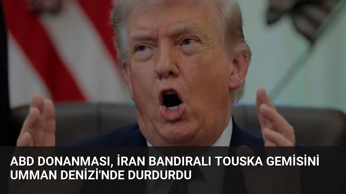 ABD Donanması, İran Bandıralı TOUSKA Gemisini Umman Denizi’nde Durdurdu