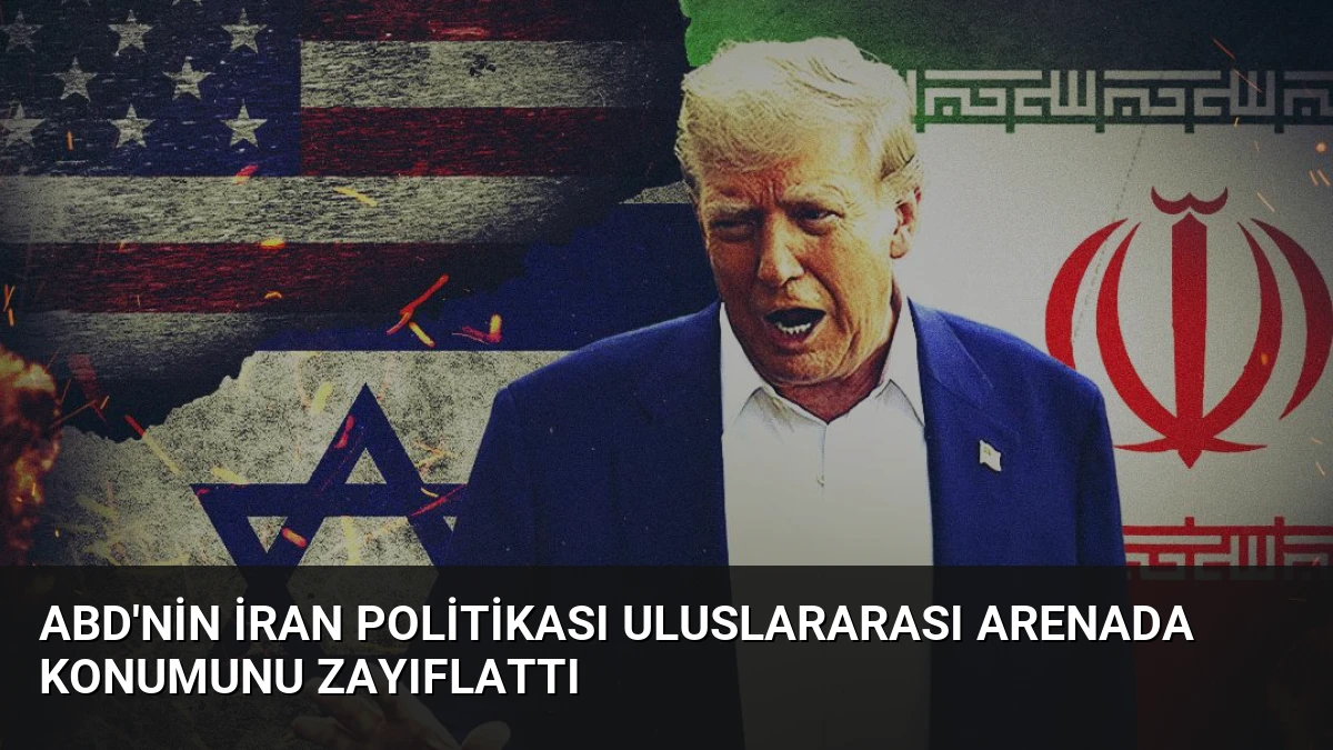 ABD’nin İran Politikası Uluslararası Arenada Konumunu Zayıflattı