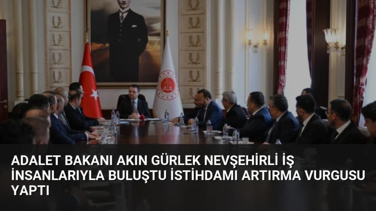 Adalet Bakanı Akın Gürlek Nevşehirli İş İnsanlarıyla Buluştu İstihdamı Artırma Vurgusu Yaptı