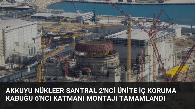 Akkuyu Nükleer Santral 2’nci Ünite İç Koruma Kabuğu 6’ncı Katmanı Montajı Tamamlandı