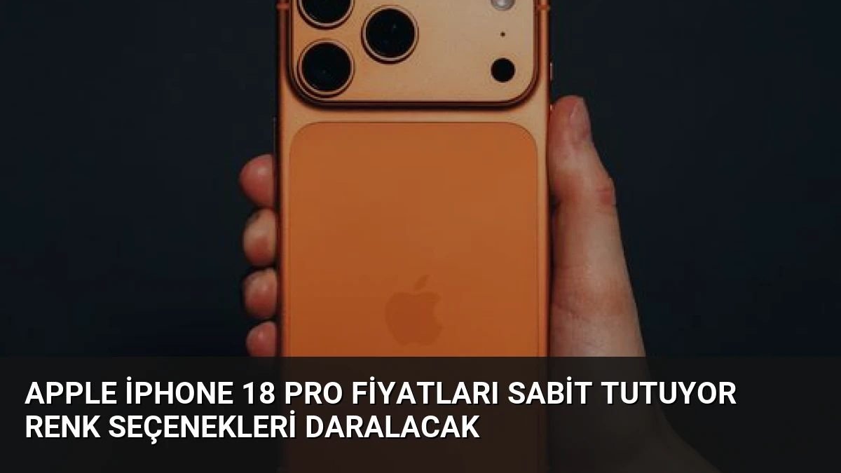 Apple iPhone 18 Pro Fiyatları Sabit Tutuyor Renk Seçenekleri Daralacak