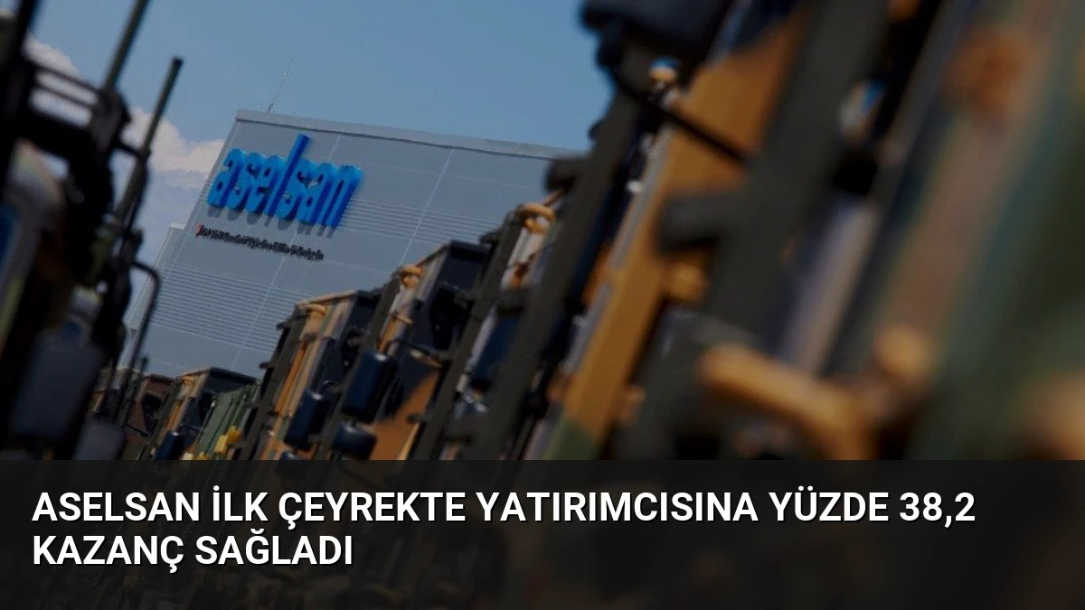 ASELSAN İlk Çeyrekte Yatırımcısına Yüzde 38,2 Kazanç Sağladı