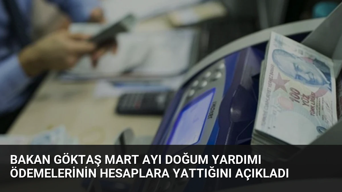 Bakan Göktaş Mart Ayı Doğum Yardımı Ödemelerinin Hesaplara Yattığını Açıkladı