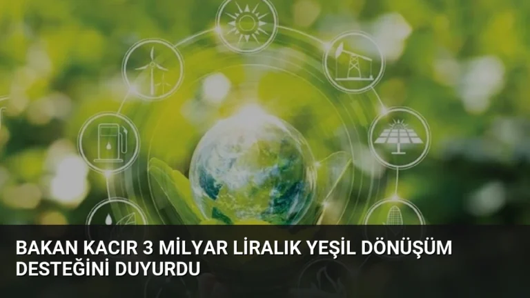 Bakan Kacır 3 Milyar Liralık Yeşil Dönüşüm Desteğini Duyurdu
