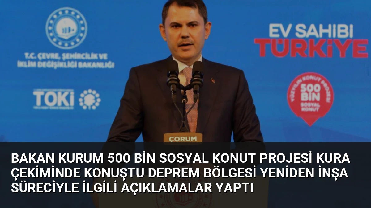 Bakan Kurum 500 Bin Sosyal Konut Projesi Kura Çekiminde Konuştu Deprem Bölgesi Yeniden İnşa Süreciyle İlgili Açıklamalar Yaptı