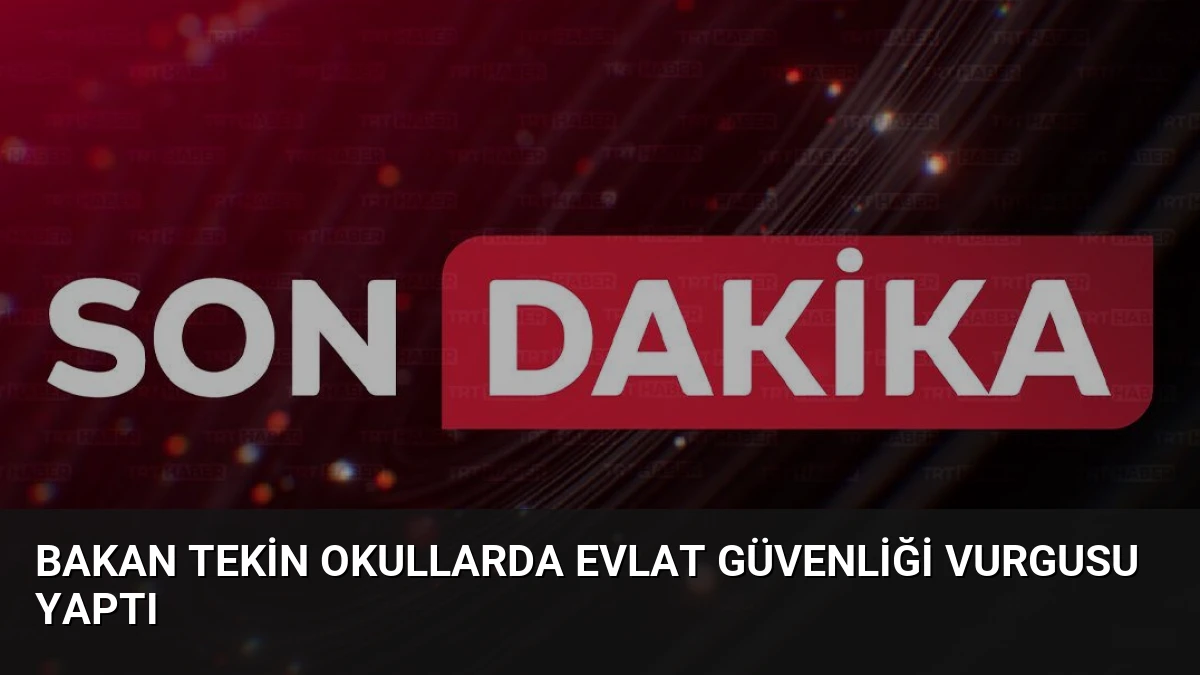 Bakan Tekin Okullarda Evlat Güvenliği Vurgusu Yaptı