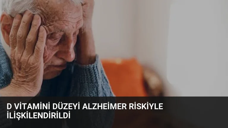 D Vitamini Düzeyi Alzheimer Riskiyle İlişkilendirildi