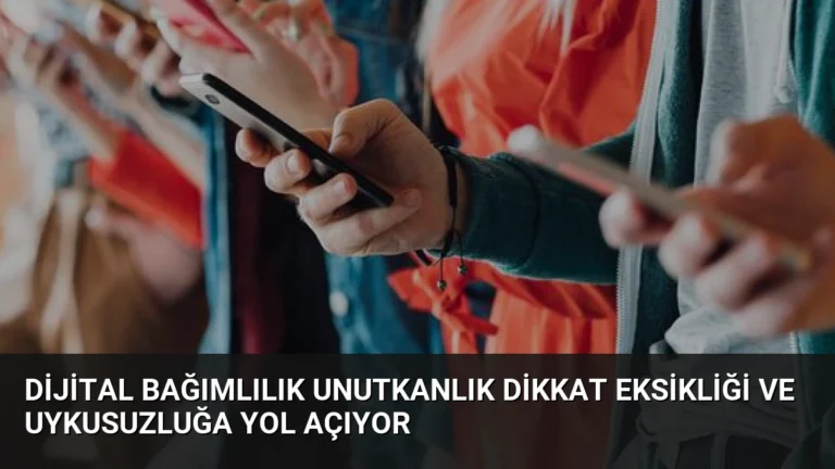 Dijital Bağımlılık Unutkanlık Dikkat Eksikliği ve Uykusuzluğa Yol Açıyor