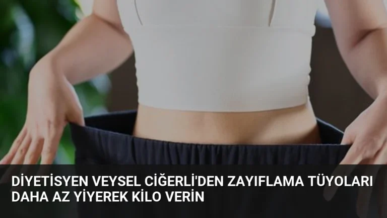 Diyetisyen Veysel Ciğerli’den Zayıflama Tüyoları Daha Az Yiyerek Kilo Verin