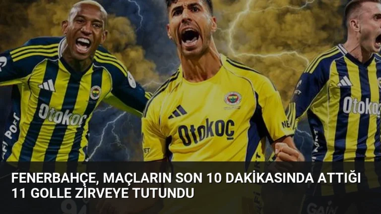 Fenerbahçe, Maçların Son 10 Dakikasında Attığı 11 Golle Zirveye Tutundu