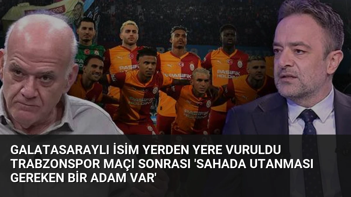 Galatasaraylı İsim Yerden Yere Vuruldu Trabzonspor Maçı Sonrası ‘Sahada utanması gereken bir adam var’