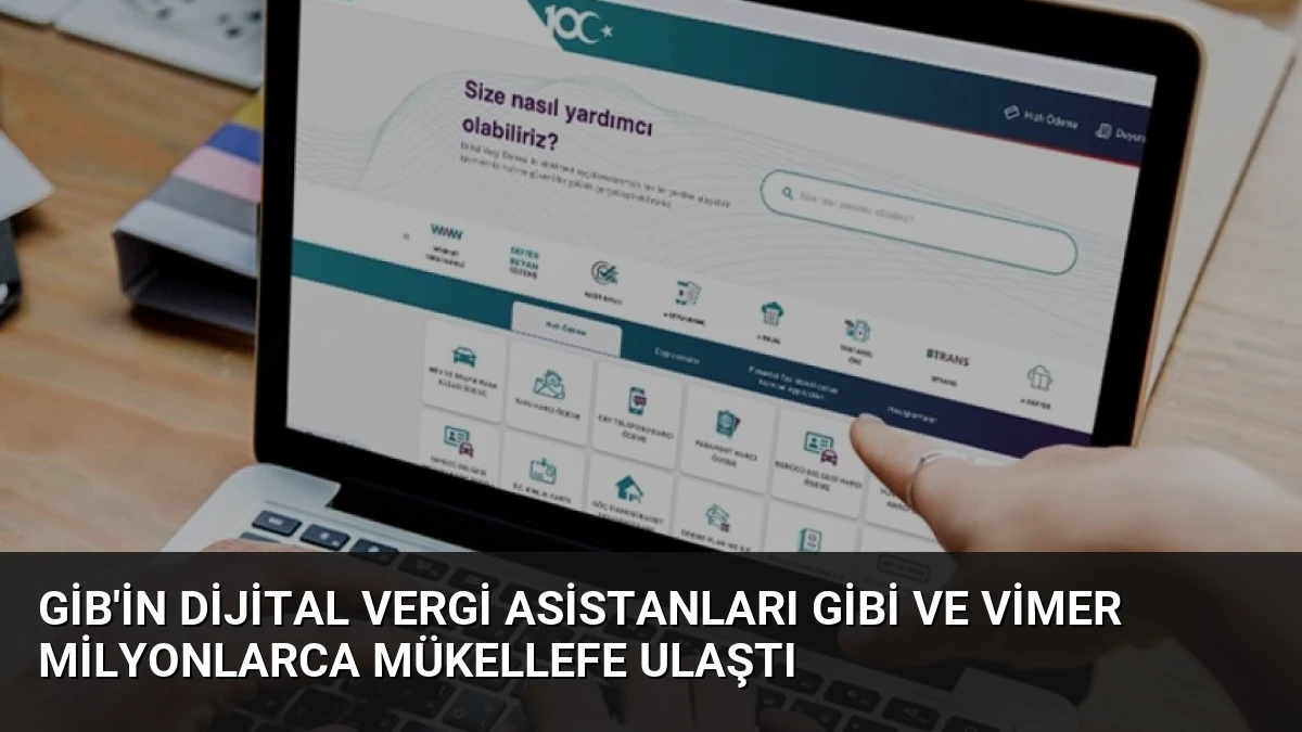 GİB’in Dijital Vergi Asistanları GİBİ ve VİMER Milyonlarca Mükellefe Ulaştı