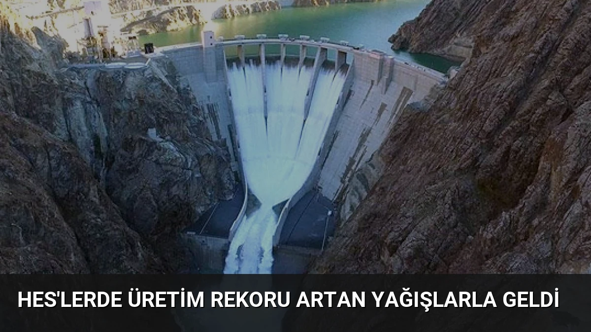 HES’lerde Üretim Rekoru Artan Yağışlarla Geldi