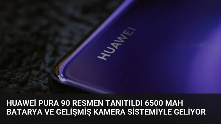 Huawei Pura 90 Resmen Tanıtıldı 6500 mAh Batarya ve Gelişmiş Kamera Sistemiyle Geliyor