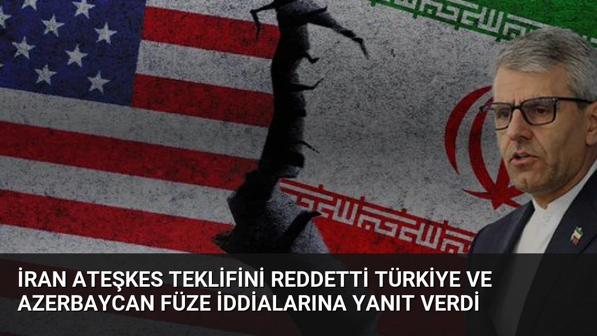 İran Ateşkes Teklifini Reddetti Türkiye ve Azerbaycan Füze İddialarına Yanıt Verdi