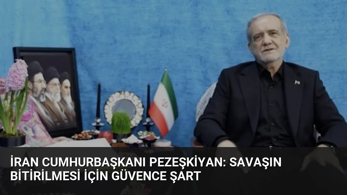 İran Cumhurbaşkanı Pezeşkiyan: Savaşın Bitirilmesi İçin Güvence Şart