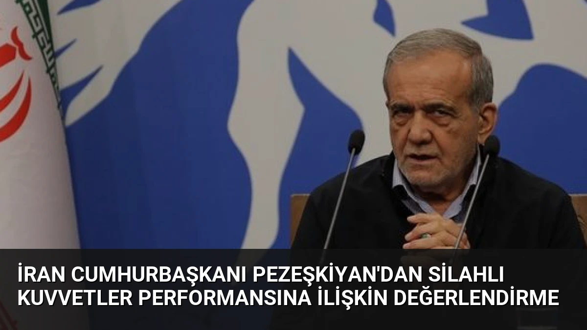 İran Cumhurbaşkanı Pezeşkiyan’dan Silahlı Kuvvetler Performansına İlişkin Değerlendirme