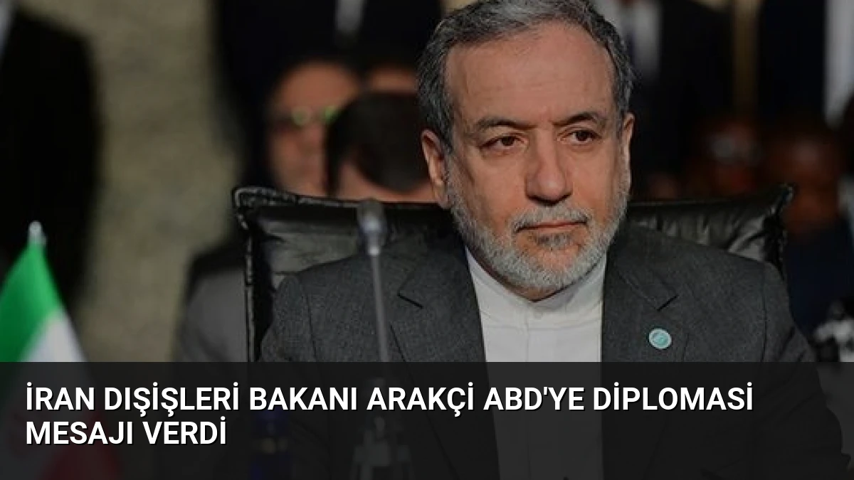 İran Dışişleri Bakanı Arakçi ABD’ye Diplomasi Mesajı Verdi