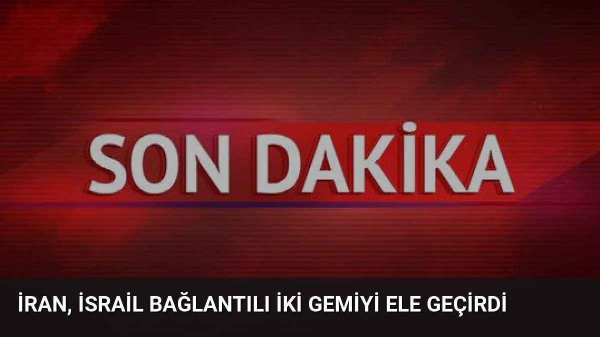 İran, İsrail Bağlantılı İki Gemiyi Ele Geçirdi