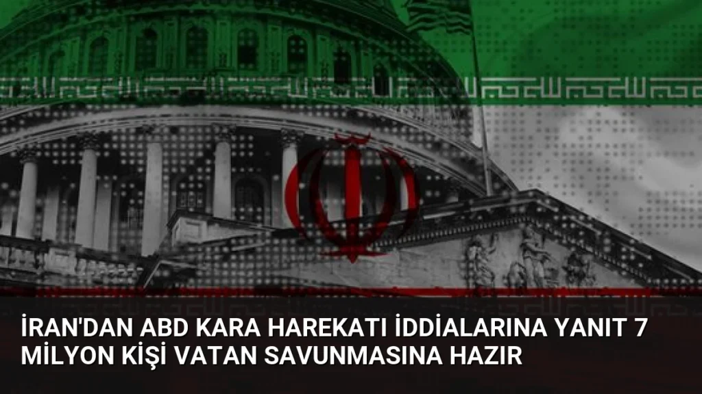 İran'dan ABD Kara Harekatı İddialarına Yanıt 7 Milyon Kişi Vatan Savunmasına Hazır