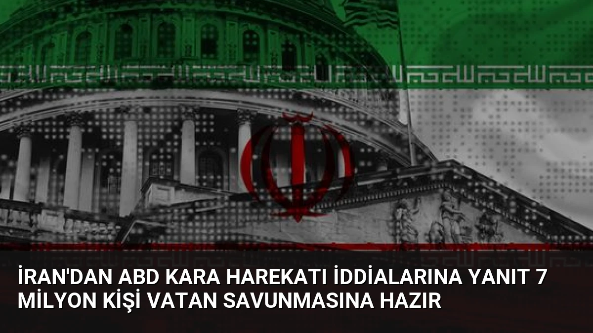 İran’dan ABD Kara Harekatı İddialarına Yanıt 7 Milyon Kişi Vatan Savunmasına Hazır