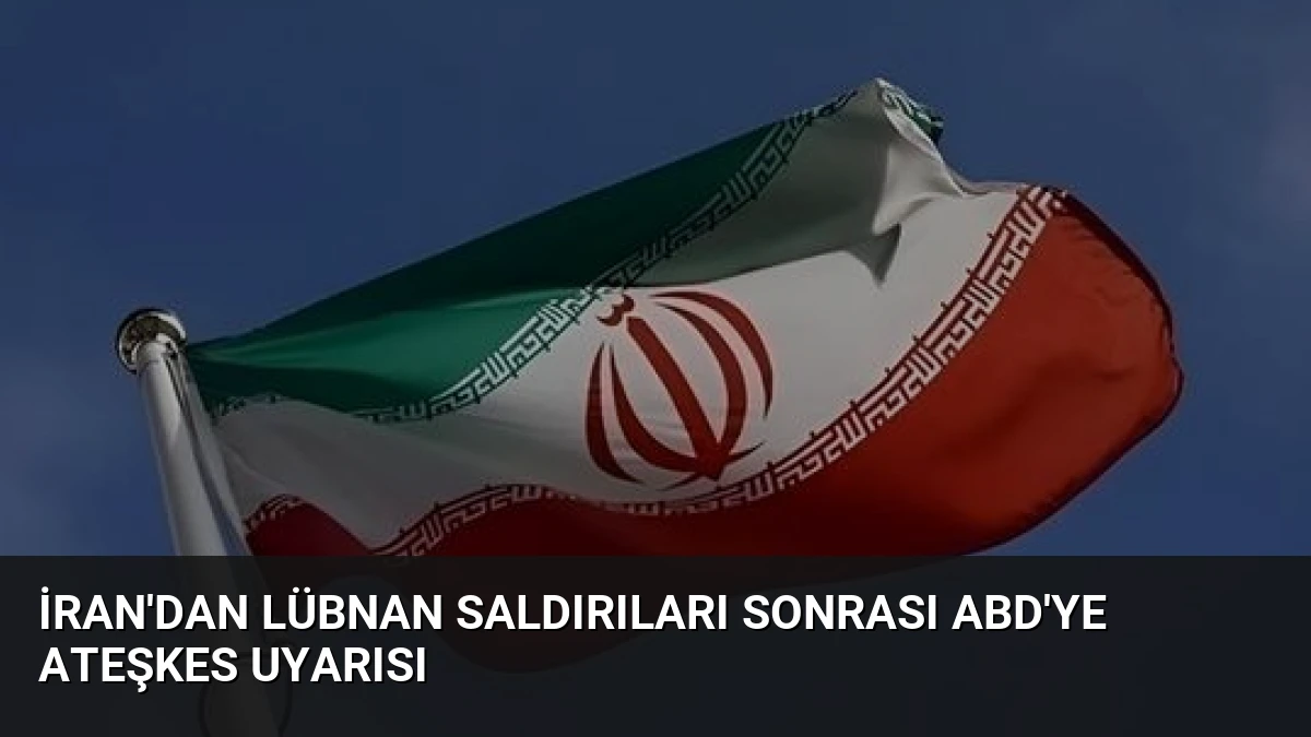 İran’dan Lübnan Saldırıları Sonrası ABD’ye Ateşkes Uyarısı