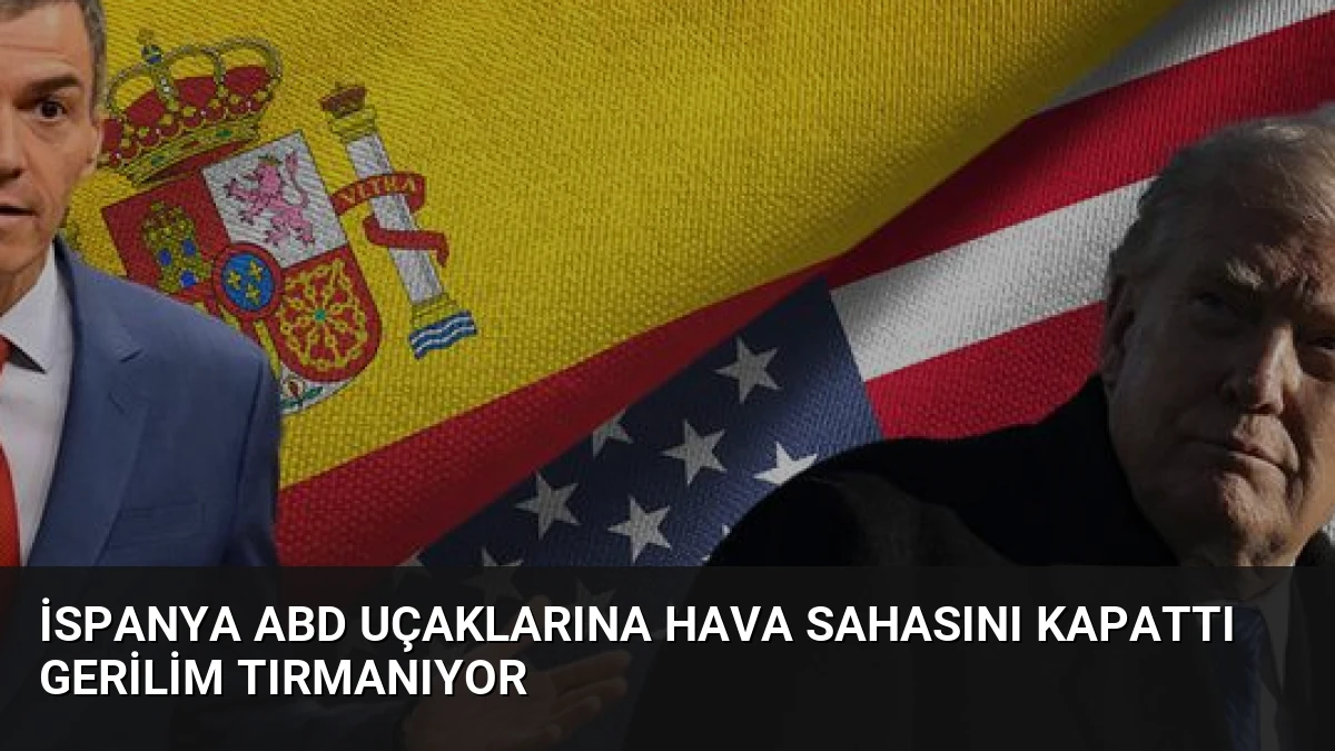İspanya ABD Uçaklarına Hava Sahasını Kapattı Gerilim Tırmanıyor