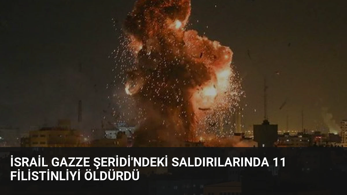 İsrail Gazze Şeridi’ndeki Saldırılarında 11 Filistinliyi Öldürdü