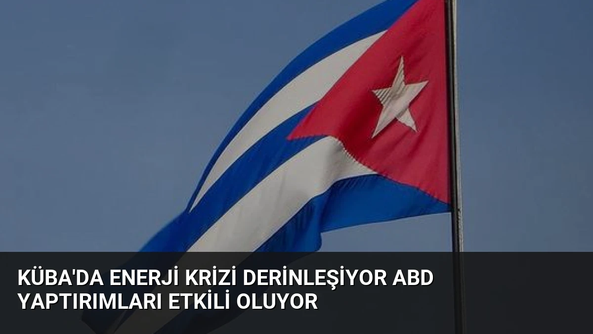 Küba’da Enerji Krizi Derinleşiyor ABD Yaptırımları Etkili Oluyor