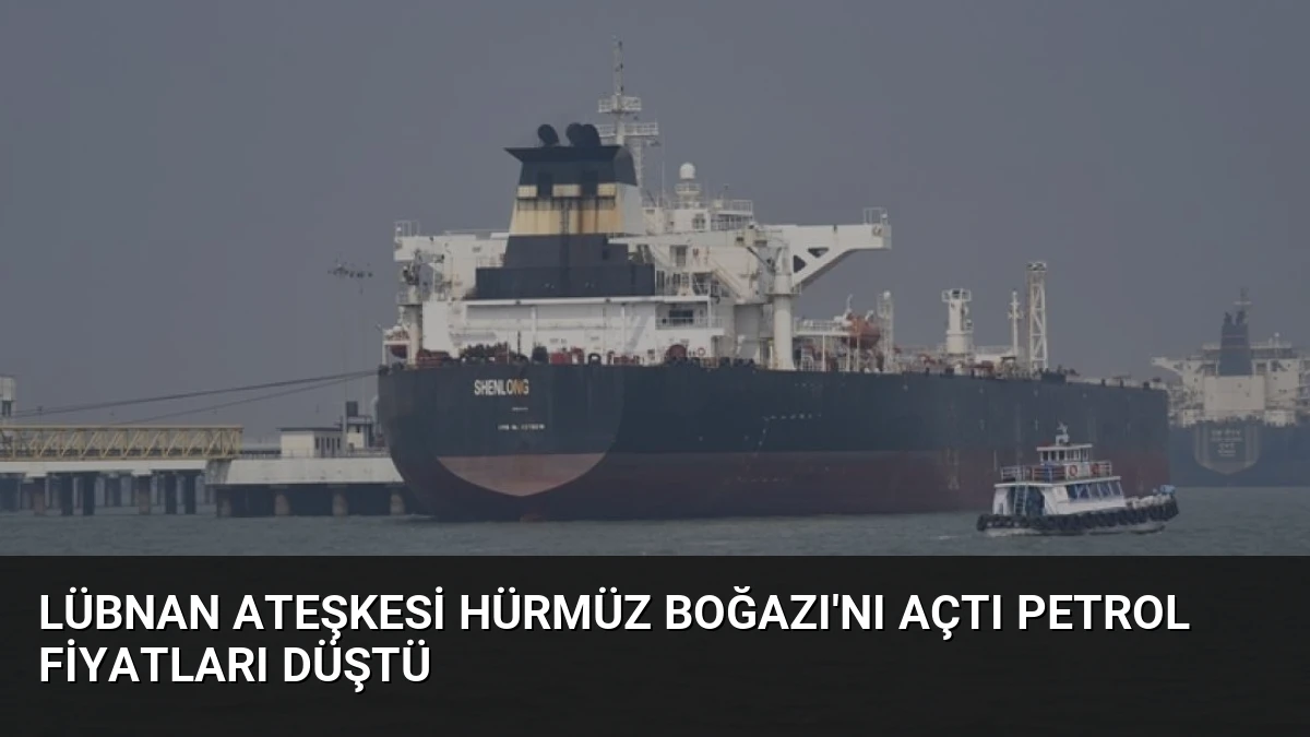 Lübnan Ateşkesi Hürmüz Boğazı’nı Açtı Petrol Fiyatları Düştü