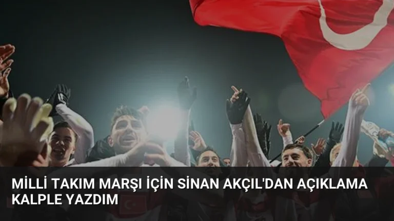 Milli Takım Marşı İçin Sinan Akçıl’dan Açıklama Kalple Yazdım