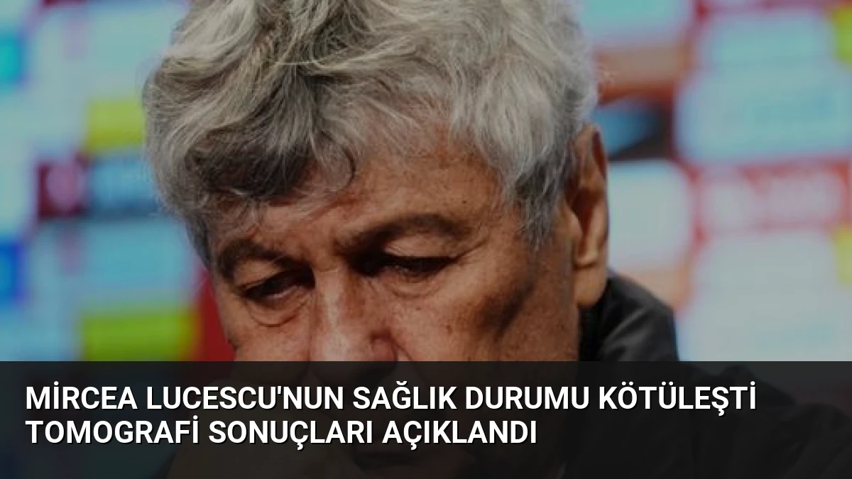 Mircea Lucescu’nun Sağlık Durumu Kötüleşti Tomografi Sonuçları Açıklandı