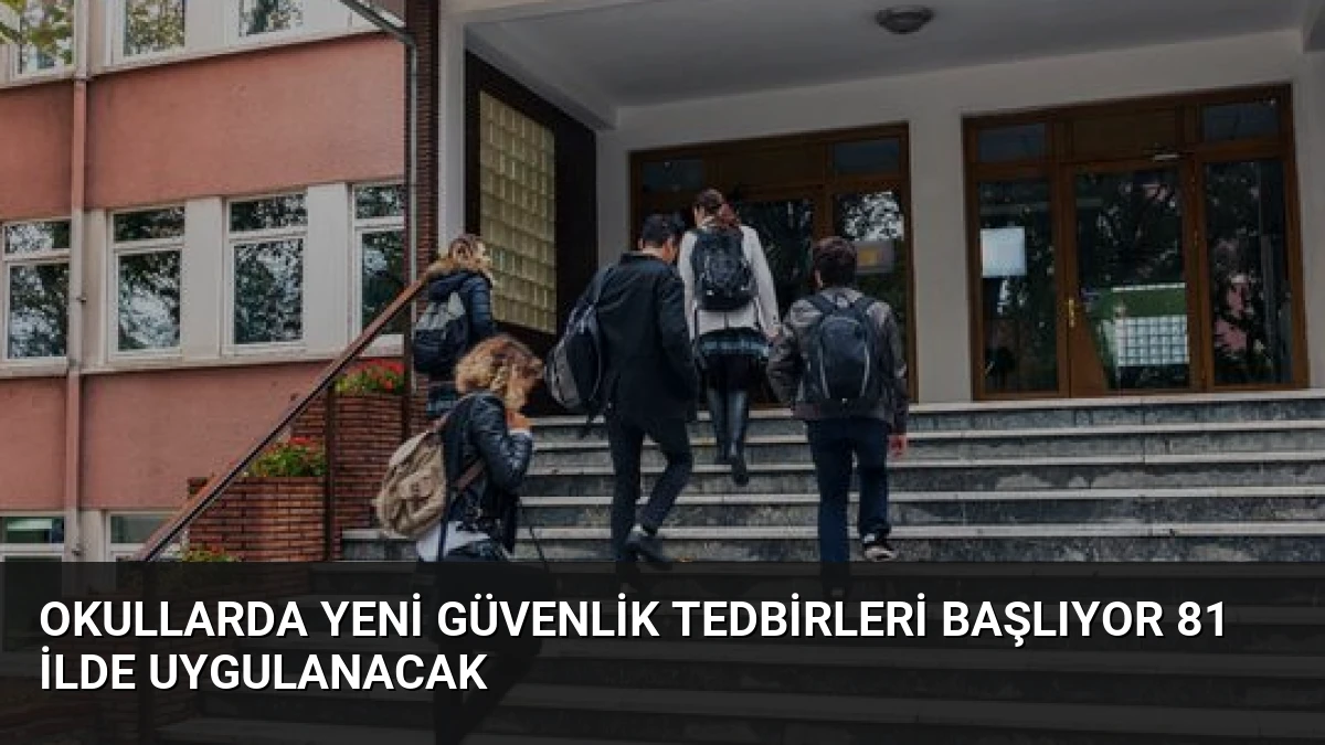 Okullarda Yeni Güvenlik Tedbirleri Başlıyor 81 İlde Uygulanacak