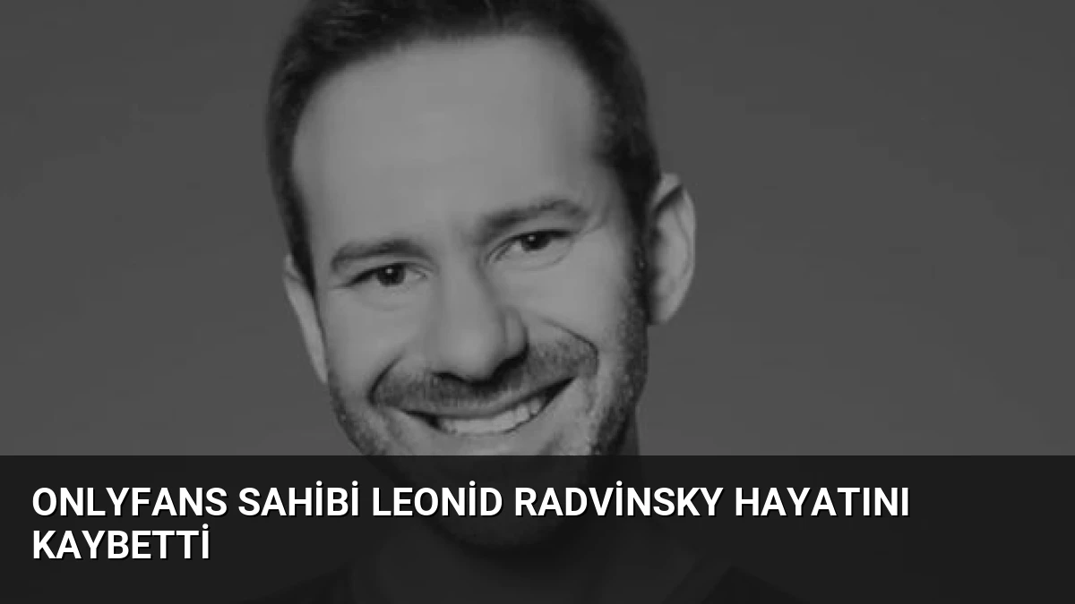 OnlyFans Sahibi Leonid Radvinsky Hayatını Kaybetti
