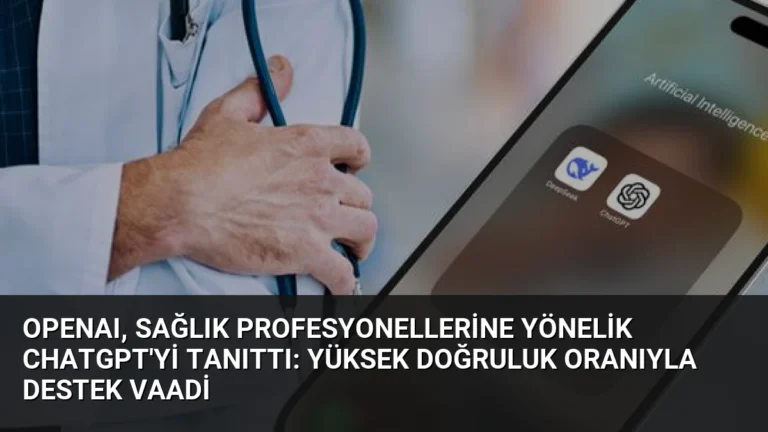 OpenAI, Sağlık Profesyonellerine Yönelik ChatGPT’yi Tanıttı: Yüksek Doğruluk Oranıyla Destek Vaadi