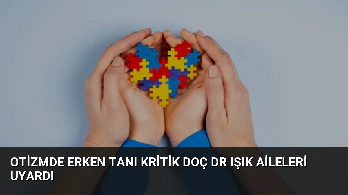Otizmde Erken Tanı Kritik Doç Dr Işık Aileleri Uyardı