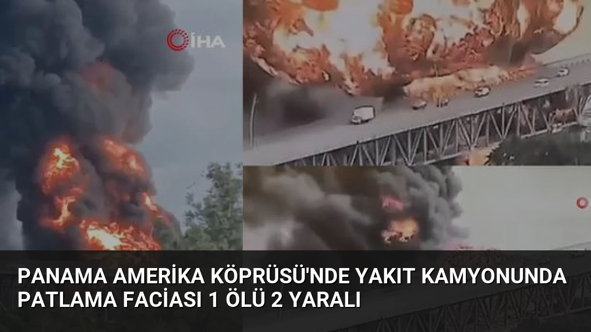 Panama Amerika Köprüsü’nde Yakıt Kamyonunda Patlama Faciası 1 Ölü 2 Yaralı
