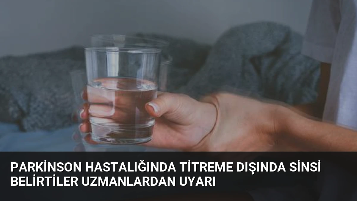 Parkinson Hastalığında Titreme Dışında Sinsi Belirtiler Uzmanlardan Uyarı