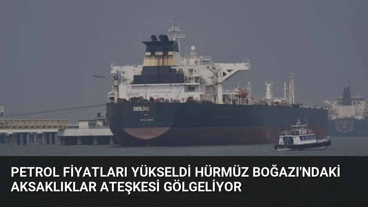 Petrol Fiyatları Yükseldi Hürmüz Boğazı’ndaki Aksaklıklar Ateşkesi Gölgeliyor