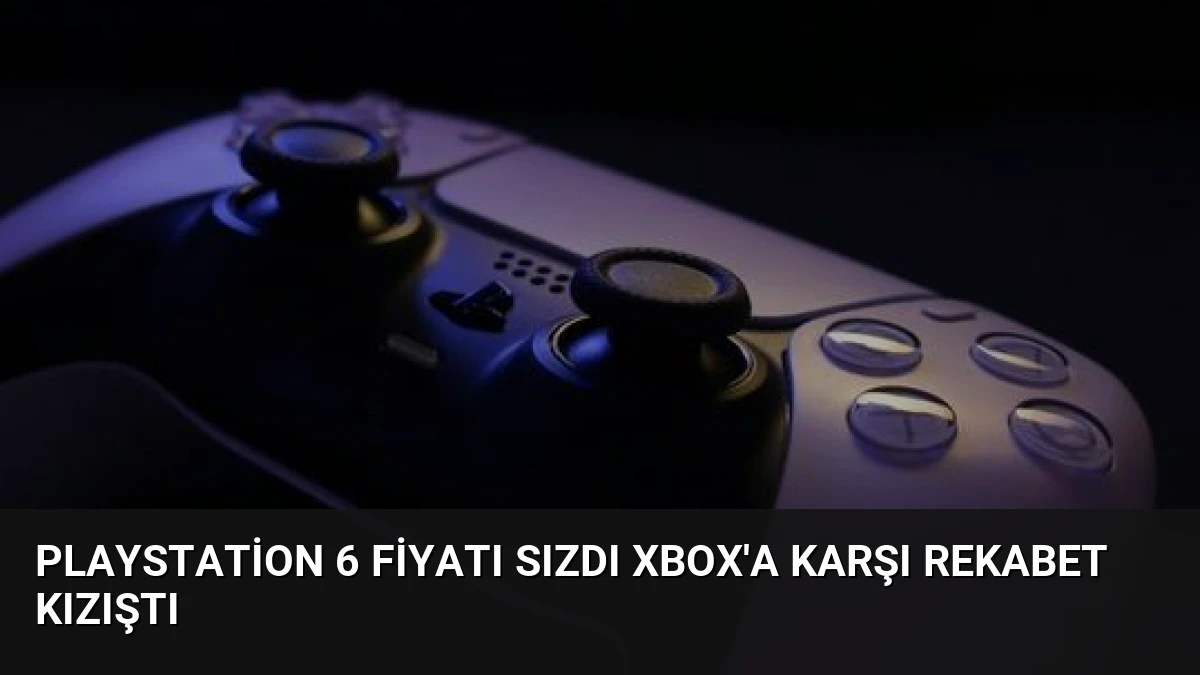 PlayStation 6 Fiyatı Sızdı Xbox’a Karşı Rekabet Kızıştı