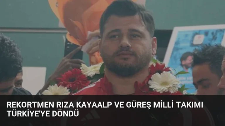 Rekortmen Rıza Kayaalp ve Güreş Milli Takımı Türkiye’ye Döndü
