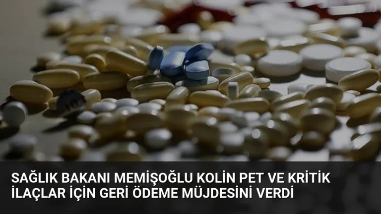 Sağlık Bakanı Memişoğlu Kolin PET ve Kritik İlaçlar İçin Geri Ödeme Müjdesini Verdi