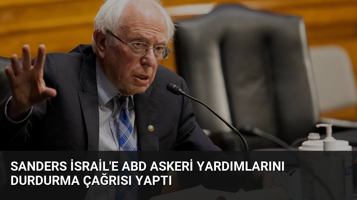 Sanders İsrail’e ABD Askeri Yardımlarını Durdurma Çağrısı Yaptı