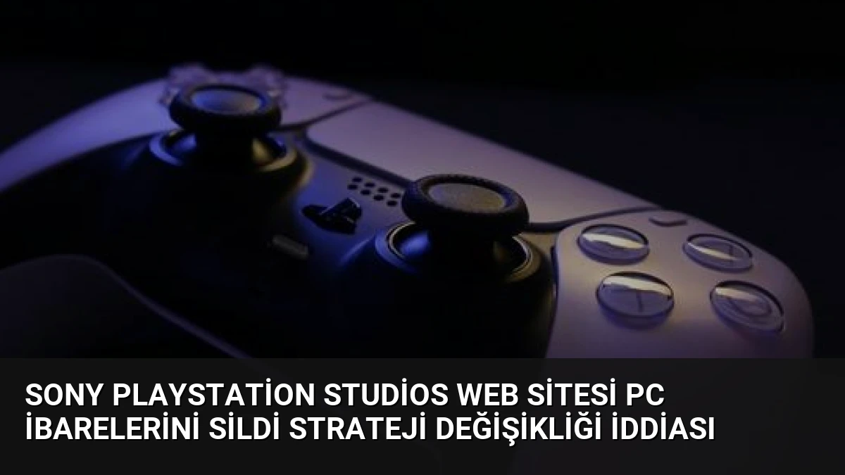 Sony PlayStation Studios web sitesi PC ibarelerini sildi strateji değişikliği iddiası