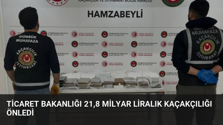 Ticaret Bakanlığı 21,8 Milyar Liralık Kaçakçılığı Önledi